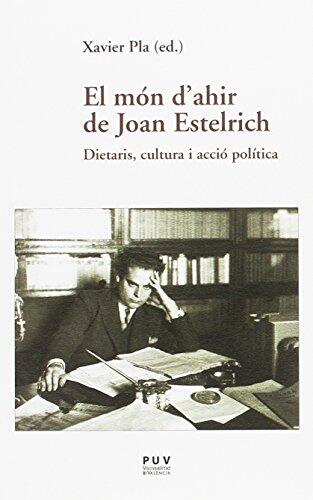 El Món D'ahir De Joan Estelrich: Dietaris, Cultura I Acció Política