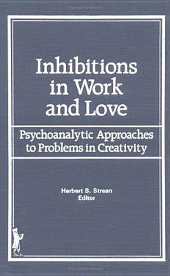 Inhibitions in Work and Love: Psychoanalytic Approaches to Problems in Creativity