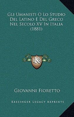 Gli Umanisti O Lo Studio Del Latino E Del Greco Nel Secolo Xv In Italia