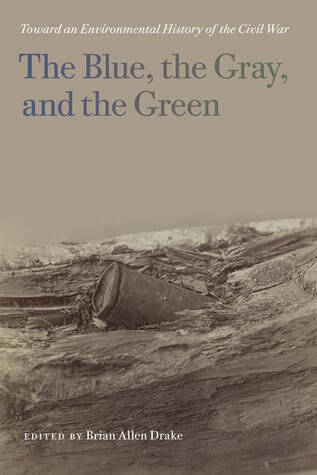 The Blue, The Gray, And The Green: Toward An Environmental History Of The Civil War