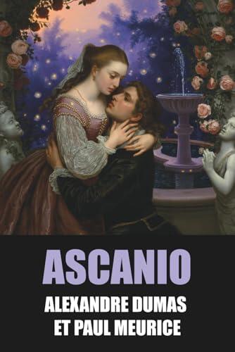 Ascanio: Édition Intégrale: Tome 1 & 2 de Alexandre Dumas et Paul Meurice avec biographie des auteurs