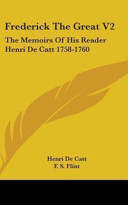 Frederick The Great V2: The Memoirs Of His Reader Henri De Catt 1758-1760
