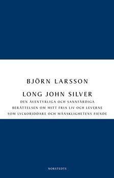 Long John Silver: Den äventyrliga och sannfärdiga berättelsen om mitt fria liv och leverne som lyckoriddare och mänsklighetens fiende