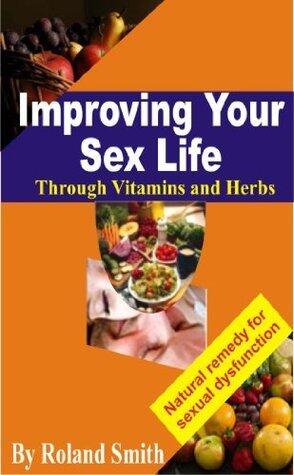 Improving Your Sex Life through Vitamins And Herbs: Natural Remedy For Sexual Dysfunction