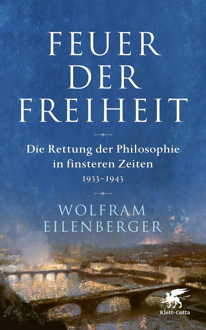 Feuer der Freiheit: Die Rettung der Philosophie in finsteren Zeiten: 1933-1943