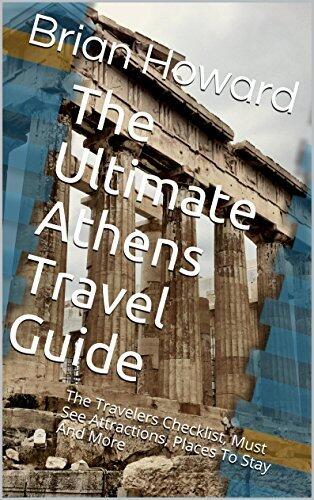 The Ultimate Athens Travel Guide: The Travelers Checklist, Must See Attractions, Places To Stay And More
