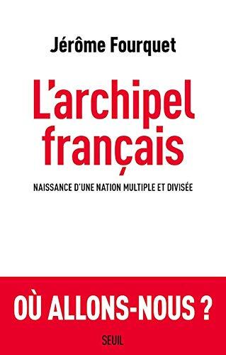 L'archipel francais - naissance d'une nation multiple et divisee - ou allons nous?