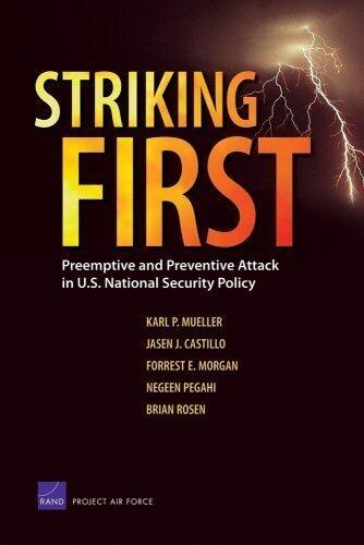 Striking First: Preemptive and Preventive Attack in U.S. National Security Policy (Rand Corporation Monograph, 1st Edition)