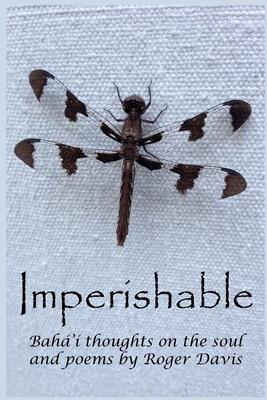 Imperishable: Bahá'í Thoughts on the Soul, and Poems