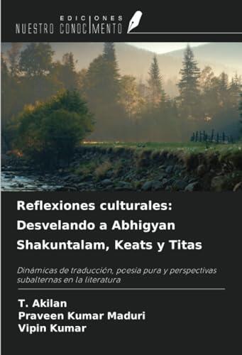 Reflexiones culturales: Desvelando a Abhigyan Shakuntalam, Keats y Titas: Dinámicas de traducción, poesía pura y perspectivas subalternas en la literatura