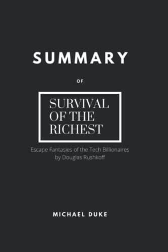 The Extensive Review and Analysis Of Survival Of The Richest:: Escape Fantasies of the Tech Billionaires by Douglas Rushkoff