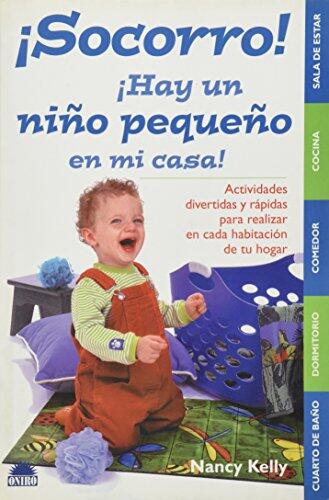 Socorro! Hay un Niño Pequeño en Mi Casa! / Help! There is a Small Child in My House!: Actividades Divertidas y Rápidas para Realizar en Cada Habitación de Tu Hogar