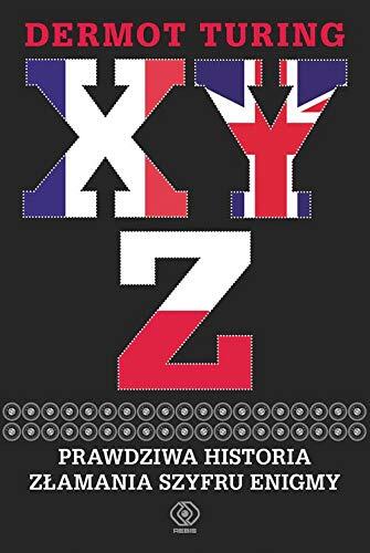 X Y Z Prawdziwa historia zlamania szyfru Enigmy