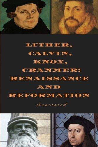 Luther, Calvin, Knox, and Cranmer:: Renaissance and Reformation, Annotated