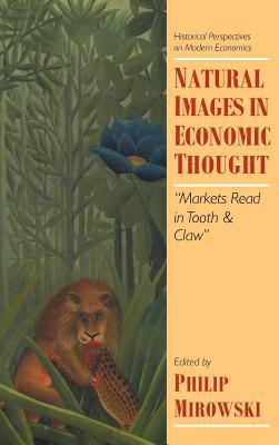 Natural Images in Economic Thought: Markets Read in Tooth and Claw