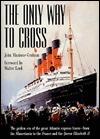 The Only Way to Cross: The Golden Era of the great Atlantic express liners---from the Mauretania to the France and the Queen Elizabeth 2