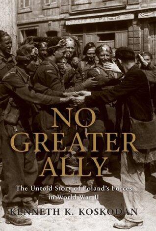 No Greater Ally: The Untold Story of Poland's Forces in World War II