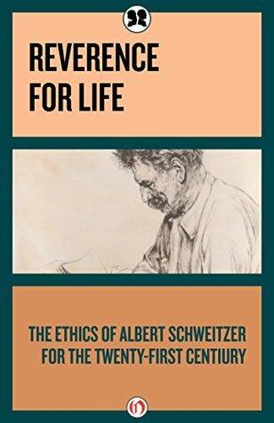 Reverence for Life: The Ethics of Albert Schweitzer for the Twenty-First Century