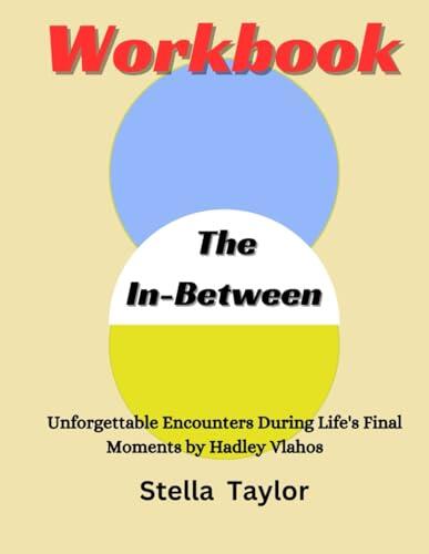Workbook for The In-Between By Hadley Vlahos: The Companion Guide for Unforgettable Encounters During Life's Final Moments