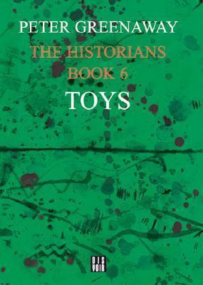 The Historians: Toys, Book 6: By Peter Greenaway
