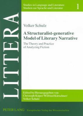A Structuralist-Generative Model of Literary Narrative: The Theory and Practice of Analyzing Fiction- Including an Essay by Stephan-Alexander Ditze