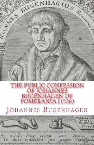 The Public Confession of Johannes Bugenhagen of Pomerania: Concerning the Sacrament of the Body and Blood of Christ