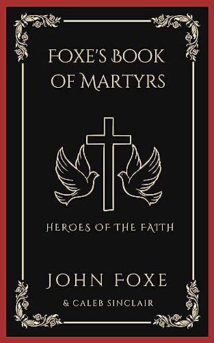 Foxe's Book of Martyrs: Heroes of the Faith
