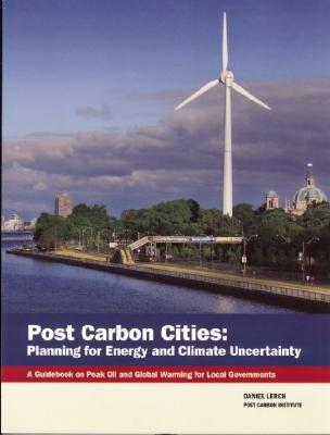 Post Carbon Cities: Planning for Energy and Climate Uncertainty; A Guidebook on Peak Oil and Global Warming for Local Governments [POST CARBON CITIES] [Paperback]