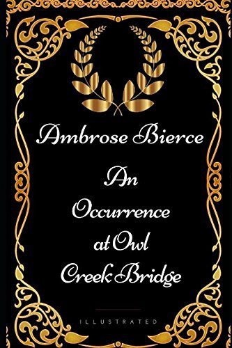 An Occurrence at Owl Creek Bridge: By Ambrose Bierce - Illustrated
