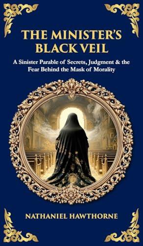 The Minister's Black Veil: A Sinister Parable of Secrets, Judgment & the Fear Behind the Mask of Morality (Deluxe Hardbound Edition)