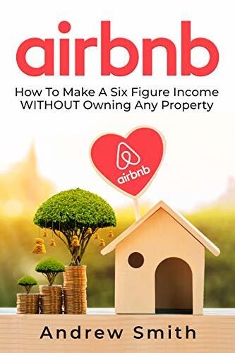 Airbnb: How To Make a Six Figure Income WITHOUT Owning Any Property