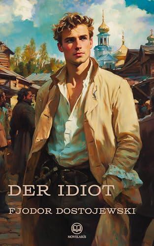 Fjodor Dostojewski: Der Idiot (Novelaris Klassik)