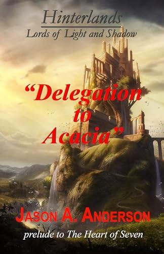 Delegation to Acacia: Hinterlands - Lords of Light and Shadow: Prelude to The Heart of Seven