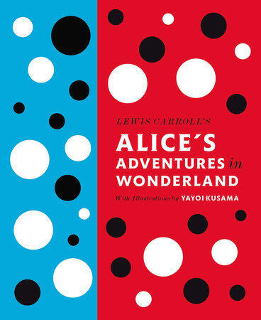 Lewis Carroll's Alice's Adventures in Wonderland with Artwork by Yayoi Kusama