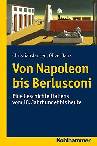 Von Napoleon bis Berlusconi: Eine Geschichte Italiens vom 18. Jahrhundert bis Heute