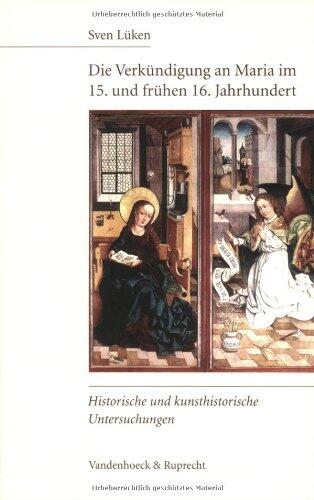 Die Verkündigung an Maria im 15. und frühen 16. Jahrhundert: historische und kunsthistorische Untersuchungen