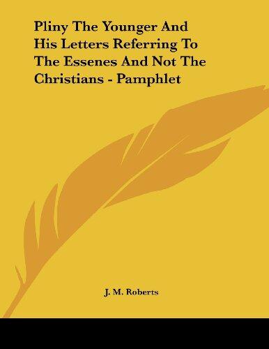 Pliny the Younger and His Letters Referring to the Essenes and Not the Christians
