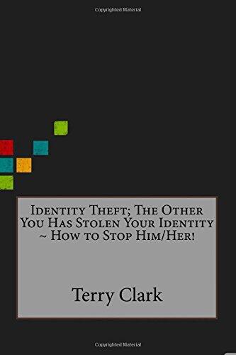 Identity Theft; The Other You Has Stolen Your Identity How to Stop Him/Her!