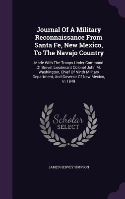Journal Of A Military Reconnaissance From Santa Fe, New Mexico, To The Navajo Country: Made With The Troops Under Command Of Brevet Lieutenant Colonel ... And Govenor Of New Mexico, In 1849