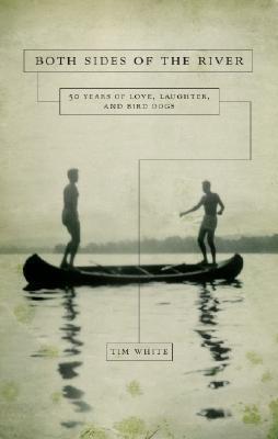 Both Sides of the River: 50 Years of Love, Laughter, and Bird Dogs