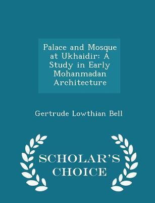 Palace and Mosque at Ukhaidir: A Study in Early Mohanmadan Architecture