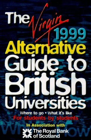 The " Virgin" Alternative Guide to British Universities 1999: Where to Go. What It's Like