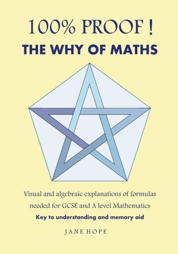 100% PROOF! The Why of Maths: Visual and Algebraic Explanations of Formulas Needed for GCSE and A Level Mathematics