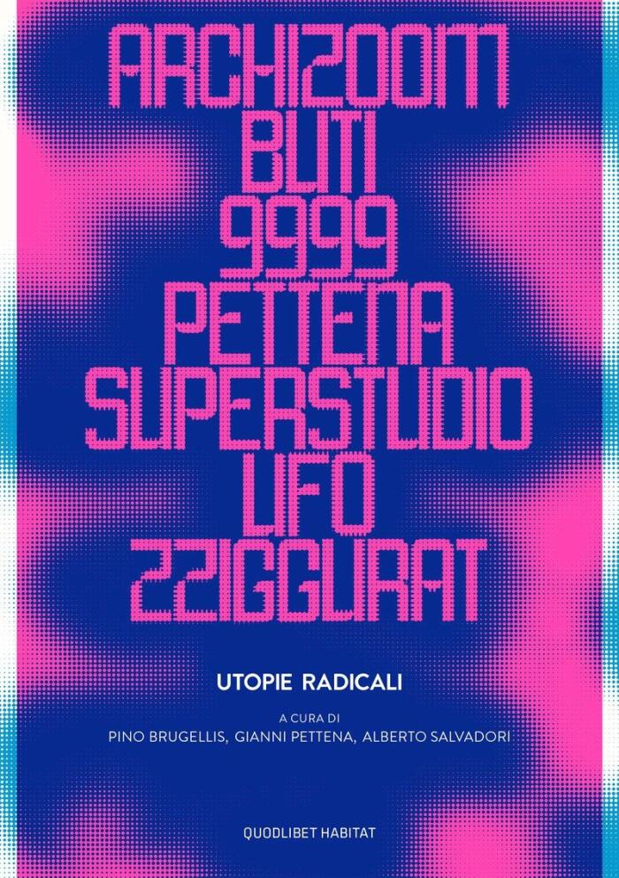 Utopie radicali. Archizoom, Remo Buti, 9999, Gianni Pettena, Superstudio, UFO, Zziggurat