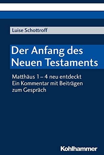 Der Anfang des Neuen Testaments: Matthäus 1-4 neu entdeckt. Ein Kommentar mit Beiträgen zum Gespräch
