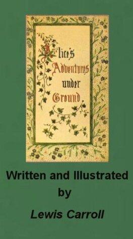 Alice's Adventures Underground, The Original Alice in Wonderland by Lewis Carroll