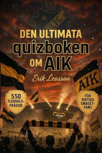 Den Ultimata quizboken om AIK Stockholm: 550 flervalsfrågor som täcker klubbens historia, spelare, tränare, matcher, rekord, statistik, rivaliteter, ... efter varje 50-frågeblock
