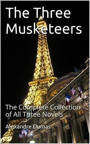 The Three Musketeers: The Complete Collection of All Three Novels