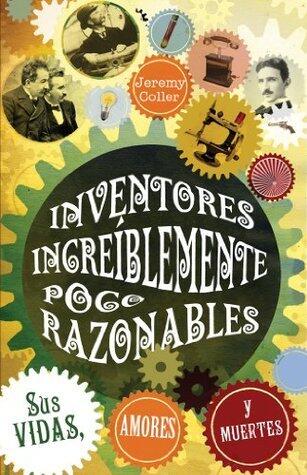 Inventores increíblemente poco razonables; Sus vidas, amores y muertes