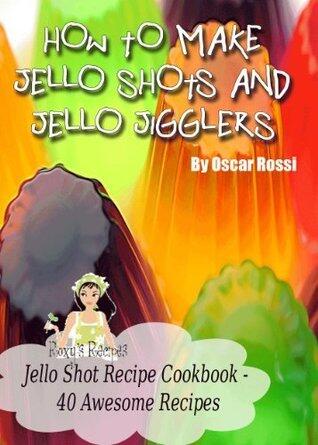 How To Make Jello Shots and Jello Jigglers - 40 Delicious Recipes